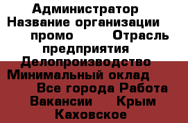 Администратор › Название организации ­ Best-промоgroup › Отрасль предприятия ­ Делопроизводство › Минимальный оклад ­ 29 000 - Все города Работа » Вакансии   . Крым,Каховское